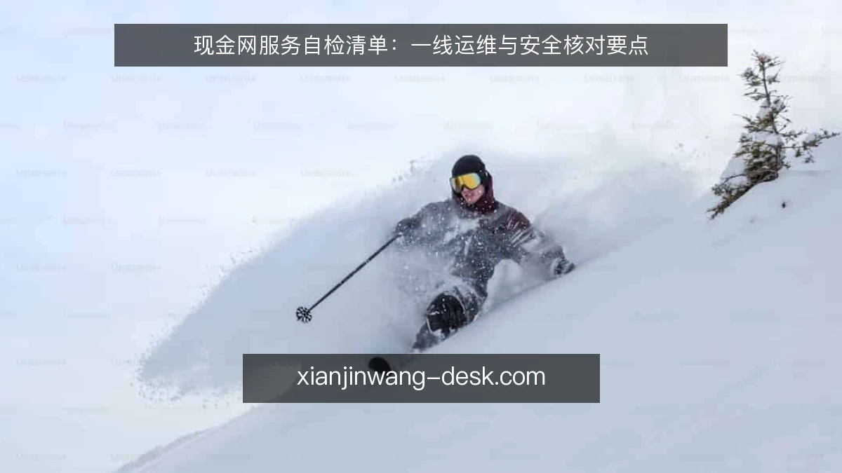 现金网服务自检清单：一线运维与安全核对要点