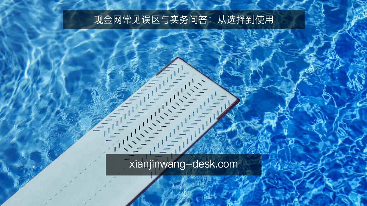 现金网常见误区与实务问答:从选择到使用